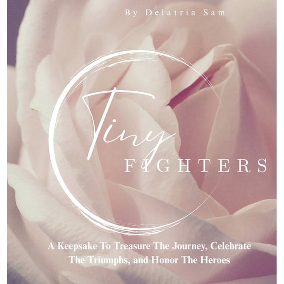 Tiny Fighters: A Keepsake To Treasure The Journey, Celebrate The Triumphs, and Honor The Heroes, (Hardcover)