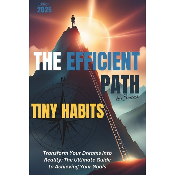 Tiny Habits - Smaller Habits, Bigger Results - The Efficient Path to Success: Tiny Habits to Achieve Daily Success, (Paperback)
