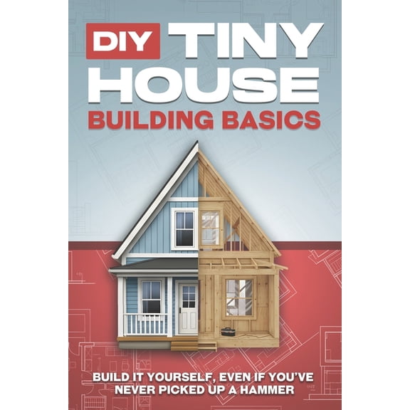 Tiny Home DIY Tiny House Building Basics: DIY Tiny House Building Basics, (Paperback)