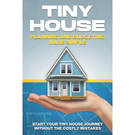Tiny Home Tiny House Planning and Budgeting Made Simple: Start your Tiny House Journey Without the Costly Mistakes, (Paperback)
