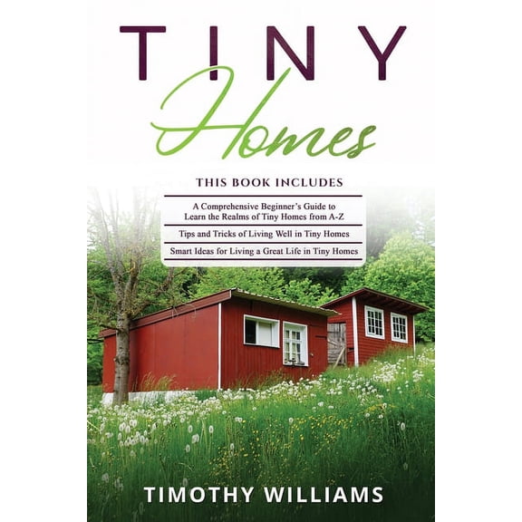 Tiny Homes: 3 in 1- Beginners Guide+ Tips and Tricks+ Smart Ideas for Living a Great Life in Tiny Homes (Paperback)