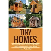 Tiny Homes Build your Tiny Home, Live Off Grid in your Tiny house today, become a minamilist and travel in your micro shelter! With Floor plans Paperback