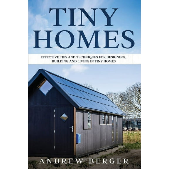 Tiny Homes: Effective Tips and Techniques for Designing & Building Tiny Houses