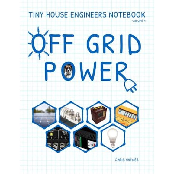 Pre-Owned Tiny House Engineers Notebook: Volume 1, Off Grid Power: Tiny House Engineers Notebook: Volume 1, Off Grid Power (Paperback) 1530936039 9781530936038