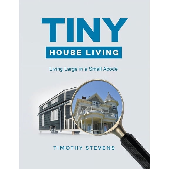 Tiny House Living: Living Large in a Small Abode, (Paperback)