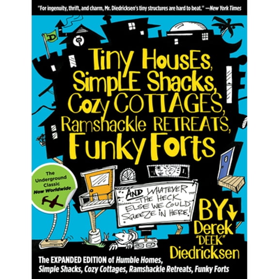Tiny Houses, Simple Shacks, Cozy Cottages, Ramshackle Retreats, Funky Forts : And Whatever the Heck Else We Could Squeeze in Here (Paperback)
