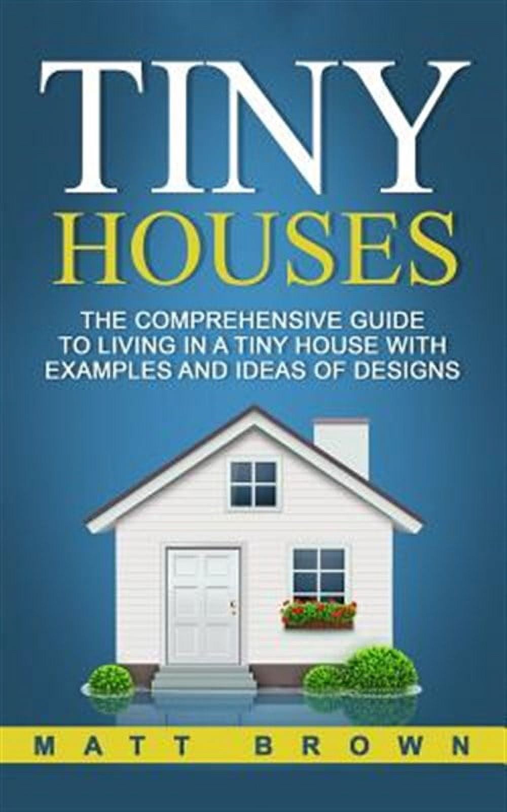 Tiny Example Tiny Houses : The Comprehensive Guide to Living in a Tiny House With ...