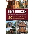 thumbnail image 1 of Tiny Houses: The Ultimate Beginner's Guide!: 20 Space Hacks for Living Big in Your Tiny House, (Paperback), 1 of 1