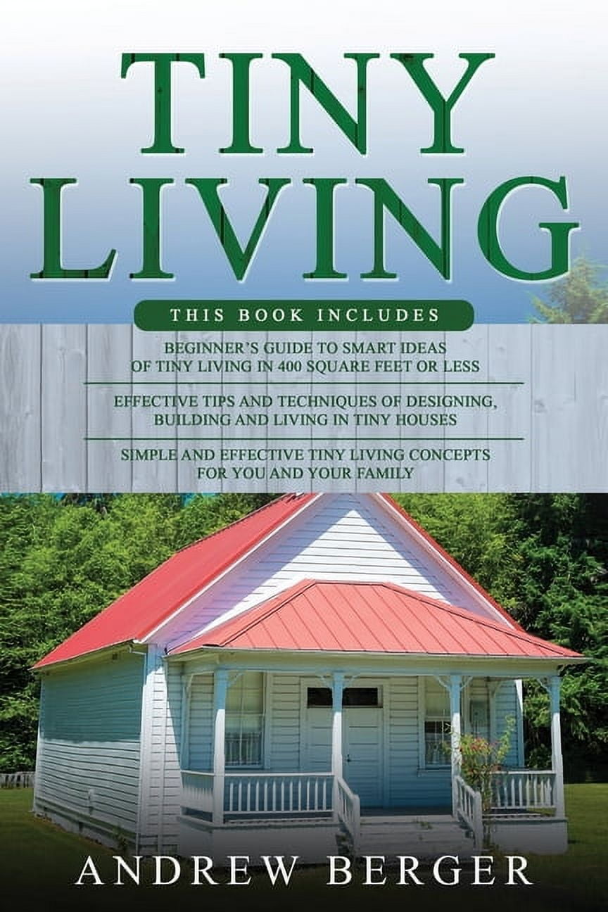 Tiny Living : 3 in 1- Beginner's Guide+ Effective Tips and Techniques+ ...