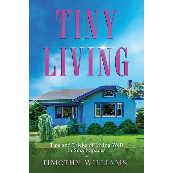 Tiny Living : Tips and Tricks of Living Well in Small Spaces (Paperback)