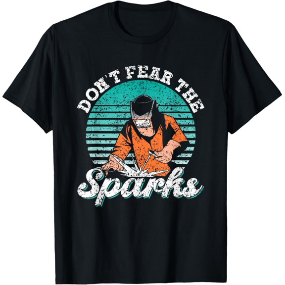 Tiny Nest Don'T Fear The Sparks Welder Job Weld Welders Welding T-Shirt, Gift For Friend