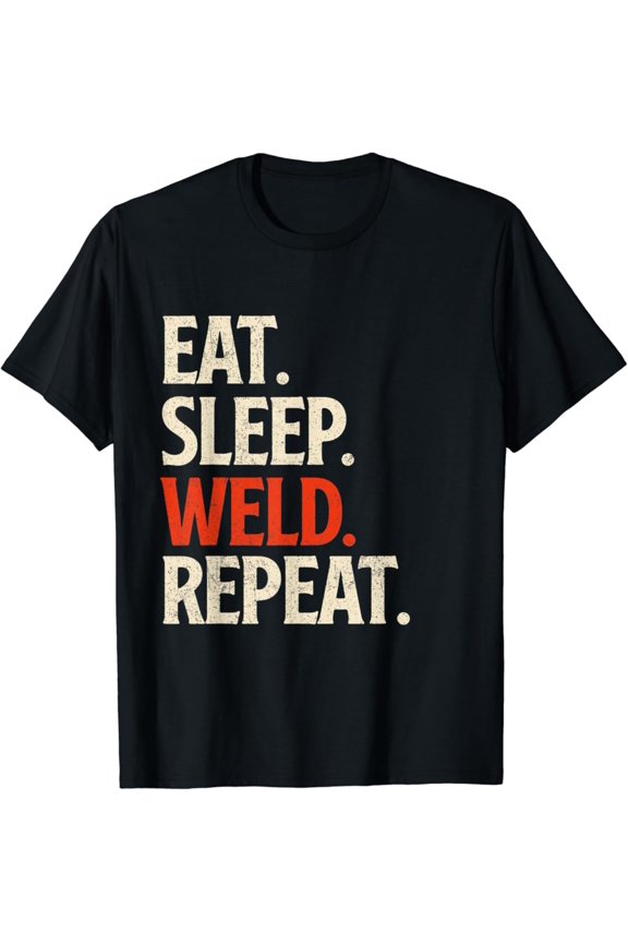 Eat Sleep Weld Repeat - Welder Welding Construction Lover T-Shirt, Gift For Friend
