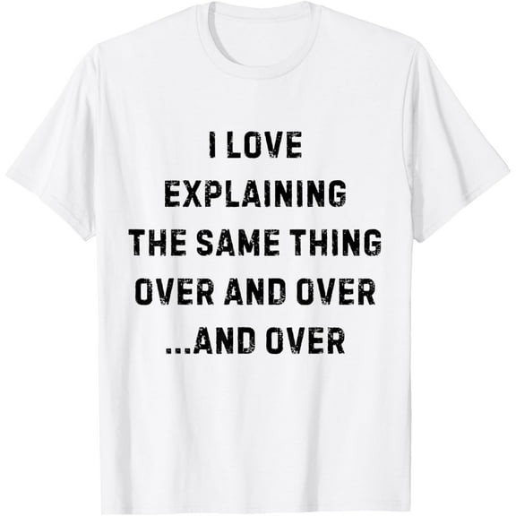 Tiny Nest I Love Explaining The Same Thing Over and White Lie Party T-Shirt