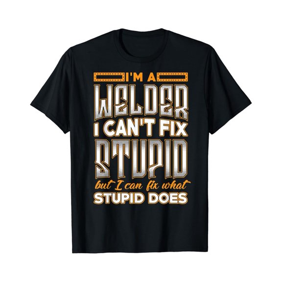 Tiny Nest I'M A Welder I Can'T Fix Stupid Shirt Welding T-Shirt, Gift For Friend