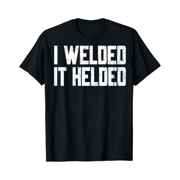 Tiny Nest I Welded It Helded Welder Welding Fabrication Gift T-Shirt, Gift For Friend