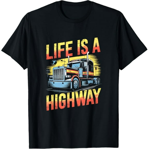 Tiny Nest Life Is A Highway - Semi Truck Driver T-Shirt, Gift For Friend