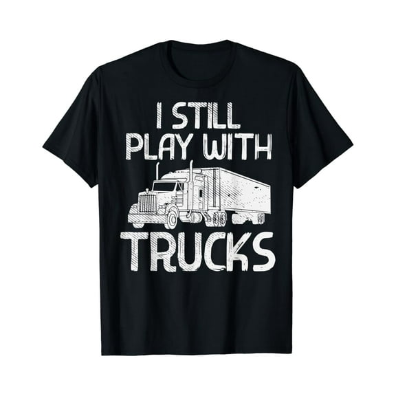 Tiny Nest Mens Still Play With Trucks Trucking Semi Trucker Men Gift T-Shirt, Gift For Friend