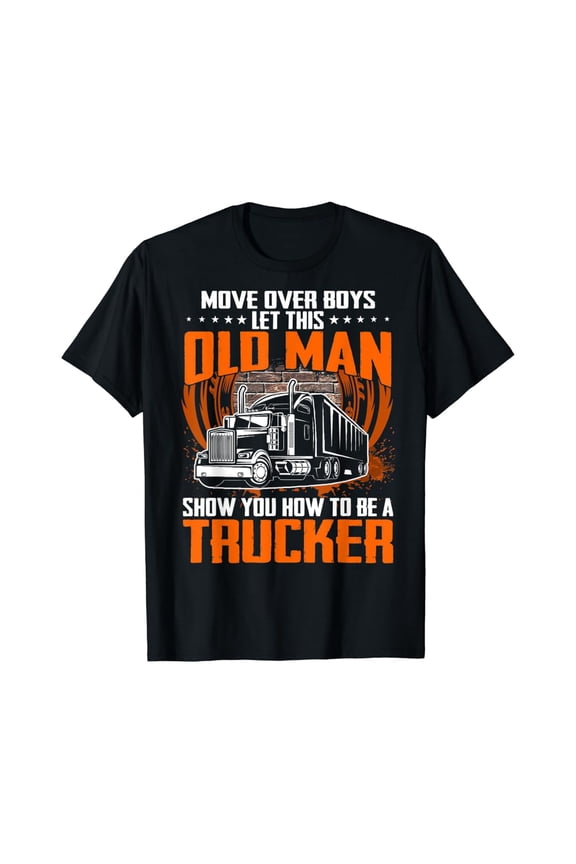Move Over Boys This Old Man Show You How To Be Trucker T-Shirt, Gift For Friend