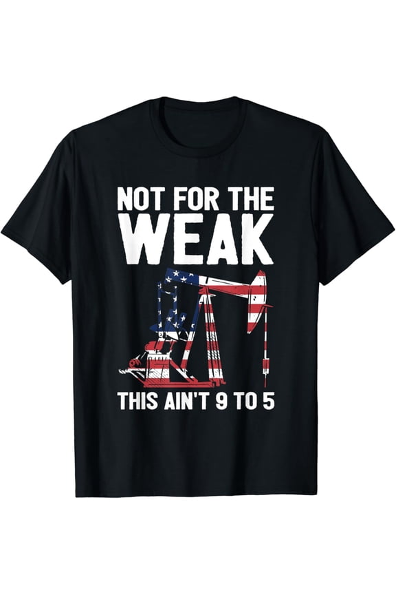Not For The Weak Oilfield Oil Field Rig Refinery Worker T-Shirt, Gift For Friend