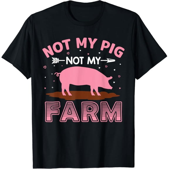 Tiny Nest Not My Pig Not My Farm T-Shirt, Gift For Friend