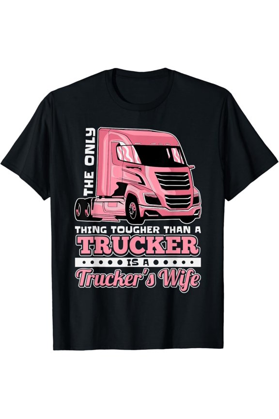 The Only Thing Tougher Then A Trucker Is A Trucker'S Wife T-Shirt, Gift For Friend