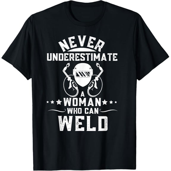 Tiny Nest Woman Welder Never Underestimate A Woman Who Can Weld S, Wom T-Shirt, Gift For Friend
