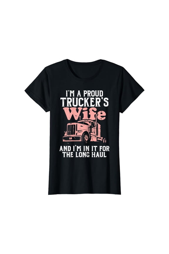Womens Proud Truckers Wife Long Haul Semi Truck Trucking Women Gift T-Shirt, Gift For Friend