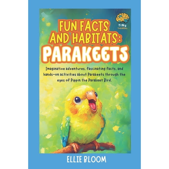 Tiny Thinkers Fun Facts and Habitats: Parakeets: Imaginative adventures, fascinating facts, and hands-on activities about Parakeets th, (Paperback)