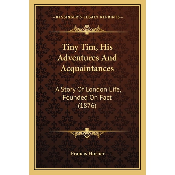 Tiny Tim, His Adventures And Acquaintances : A Story Of London Life, Founded On Fact (1876) (Paperback)