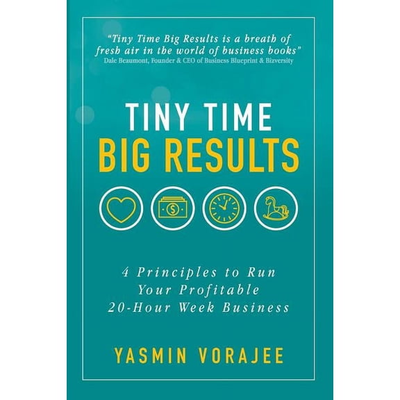 Tiny Time Big Results: 4 Principles to Run Your Profitable 20-Hour Week Business (Paperback)