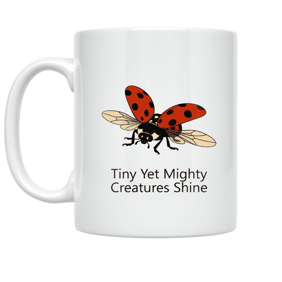 Tiny Yet Mighty Creatures Shine - Nature Enthusiast - 11 oz Ceramic Coffee Mug