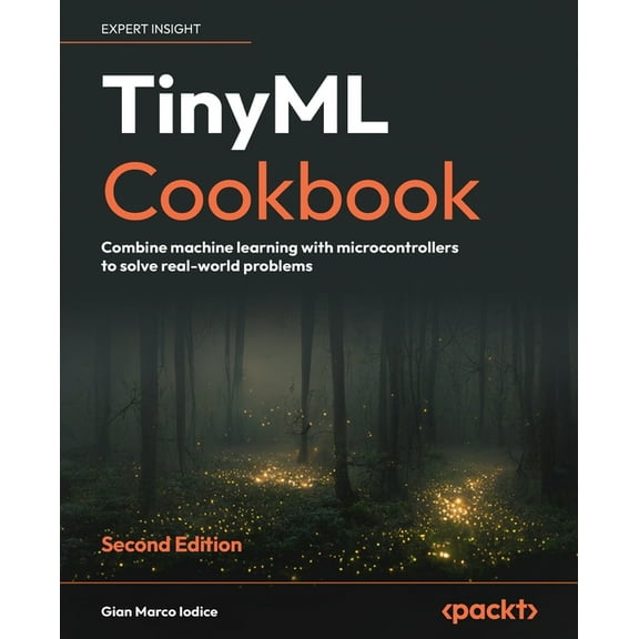 TinyML Cookbook - Second Edition: Combine machine learning with microcontrollers to solve real-world problems (Paperback)