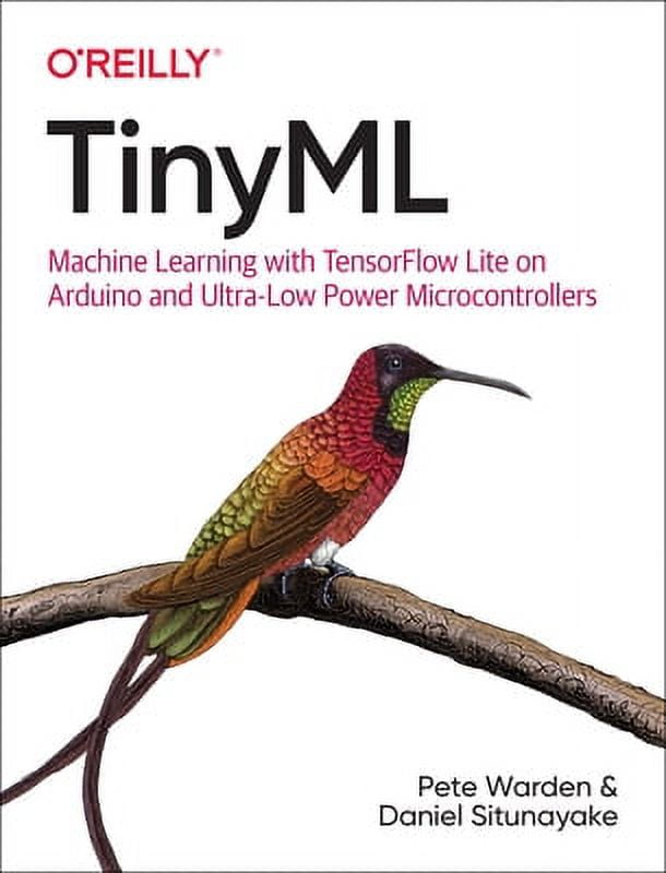 PETE WARDEN; DANIEL SITUNAYAKE Tinyml: Machine Learning with Tensorflow Lite on Arduino and Ultra-Low-Power Microcontrollers (Paperback)