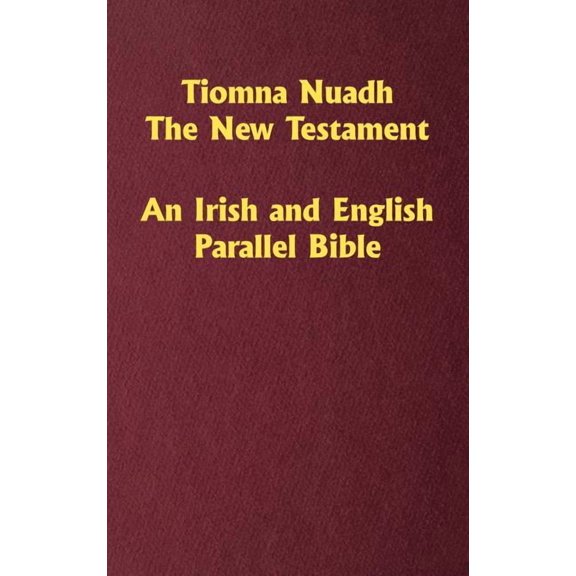 Tiomna Nuadh, The New Testament: An Irish and English Parallel Bible (Hardcover)