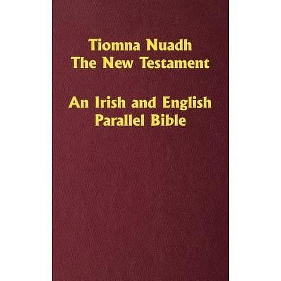 Tiomna Nuadh, The New Testament: An Irish and English Parallel Bible (Hardcover)