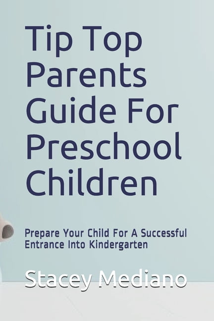 Tip Top Parents Guide For Preschool Children: Prepare Your Child For A Successful Entrance Into Kindergarten, (Paperback)