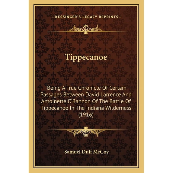 Tippecanoe : Being A True Chronicle Of Certain Passages Between David Larrence And Antoinette O'Bannon Of The Battle Of Tippecanoe In The Indiana Wilderness (1916) (Paperback)