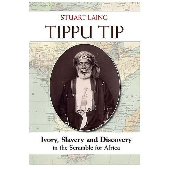 Tippu Tip: Ivory, Slavery and Discovery in the Scramble for Africa (Hardcover)