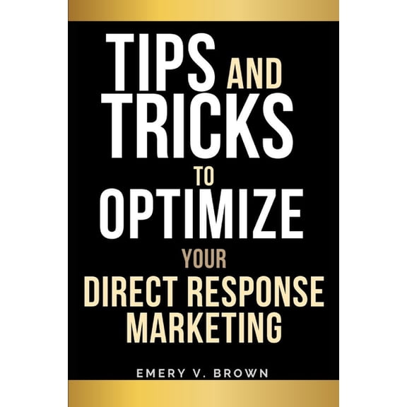 Tips AND Tricks to Optimize Your Direct Response Marketing, (Paperback)