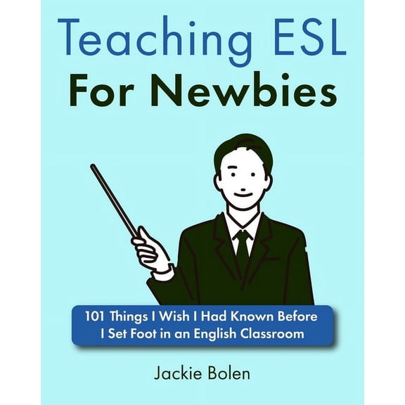 Tips and Activity Ideas for Tefl Teacher Teaching ESL For Newbies: 101 Things I Wish I Had Known Before I Set Foot in an English Classroom, (Paperback)