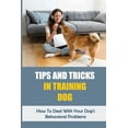thumbnail image 1 of Tips And Tricks In Training Dog: How To Deal With Your Dog's Behavioral Problems: Tricks To Teach Your Puppy, (Paperback), 1 of 1