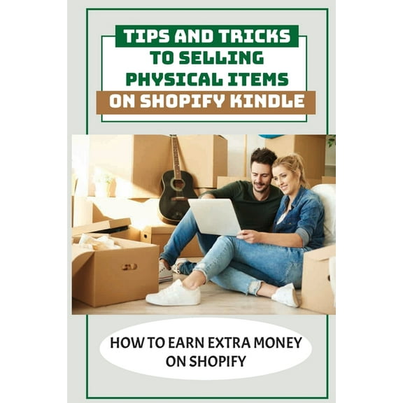 Tips And Tricks To Selling Physical Items On Shopify Kindle: How To Earn Extra Money On Shopify: Searching For Profitable Products (Paperback)