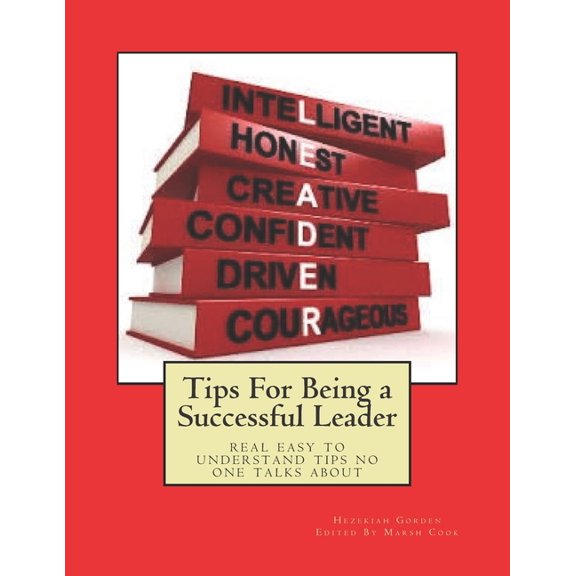 Tips For Being a Successful Leader: real easy to understand tips no one talks about (Paperback)