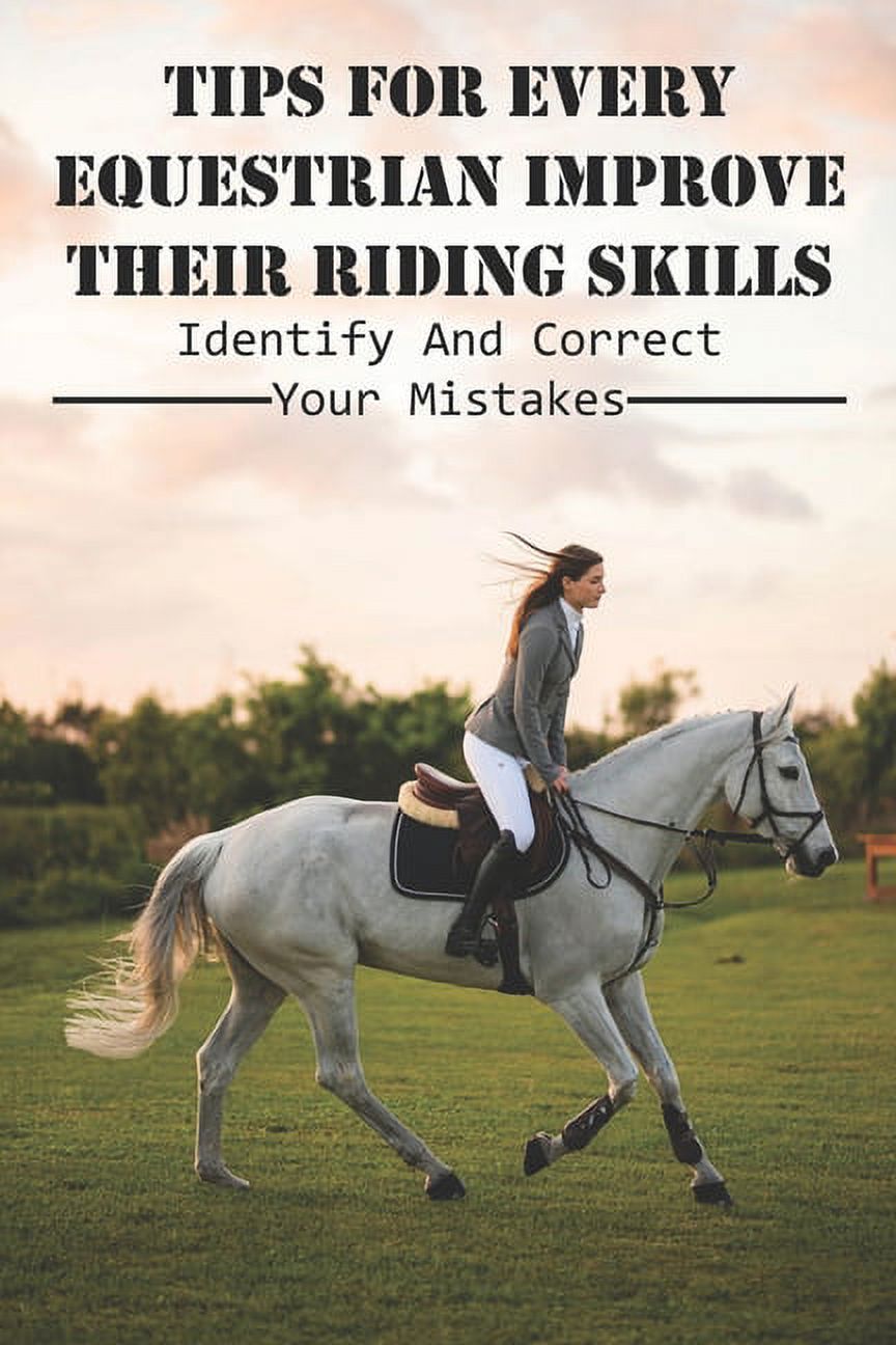 Tips For Every Equestrian Improve Their Riding Skills Identify And Correct Your Mistakes : How To Improve My Balance For Horse Riding (Paperback)
