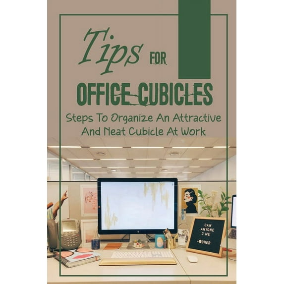 Tips For Office Cubicles: Steps To Organize An Attractive And Neat Cubicle At Work: Cubicle Etiquette