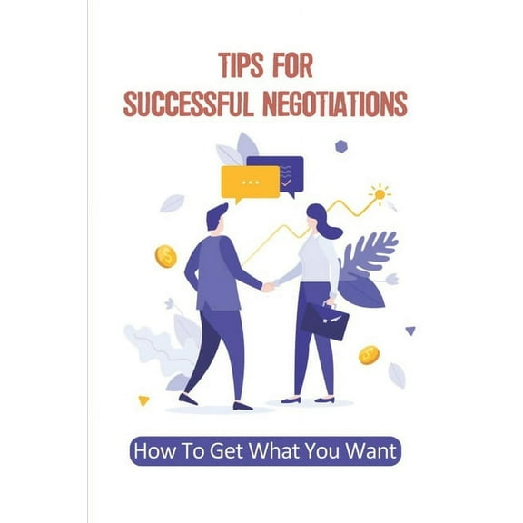 Tips For Successful Negotiations: How To Get What You Want: Brand'S Process For Reaching An Agreement (Paperback)