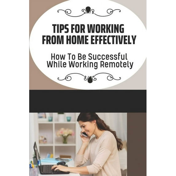 Tips For Working From Home Effectively: How To Be Successful While Working Remotely: Virtual Assistant Business (Paperback)