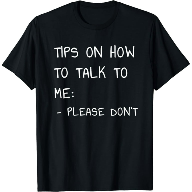 Tips On How To Talk To Me Please Don't T-Shirt Tips On How To Talk To Me Please Don't T-Shirt
