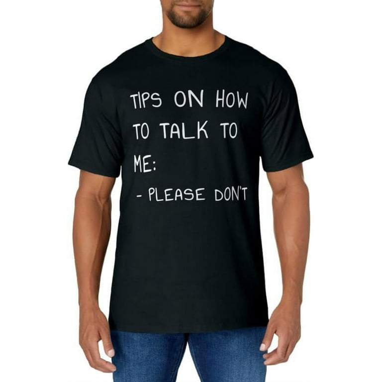 Tips On How To Talk To Me Please Don't T-Shirt Tips On How To Talk To Me Please Don't T-Shirt