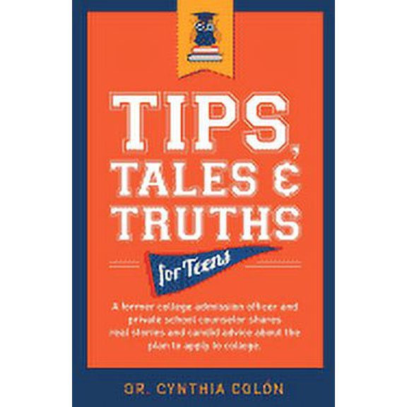 Tips, Tales, & Truths For Teens: A former college admission officer and private school counselor shares real stories and, (Paperback)